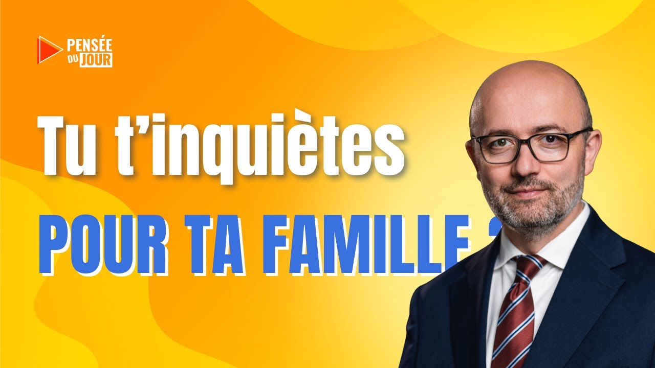 Tu t&rsquo;inqui&egrave;tes pour ta famille ? | Pens&eacute;e du Jour  🙏🏼