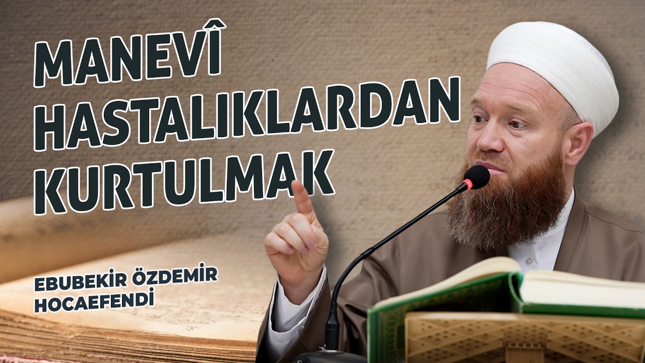 Manevî Hastalıklardan Kurtulmak! | Ebubekir Özdemir Hocaefendi | Mektûbât Sohbetleri