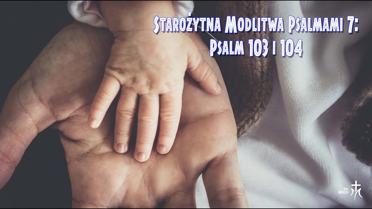 Starożytne modlitwy psalmami cz. 7: Psalm 103 i 104.
