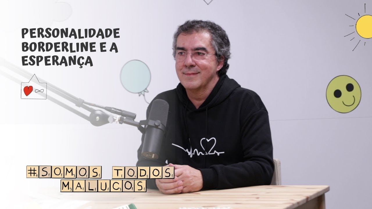 Personalidade Borderline e a esperança, com o psiquiatra João Carlos Melo | Somos todos malucos #57
