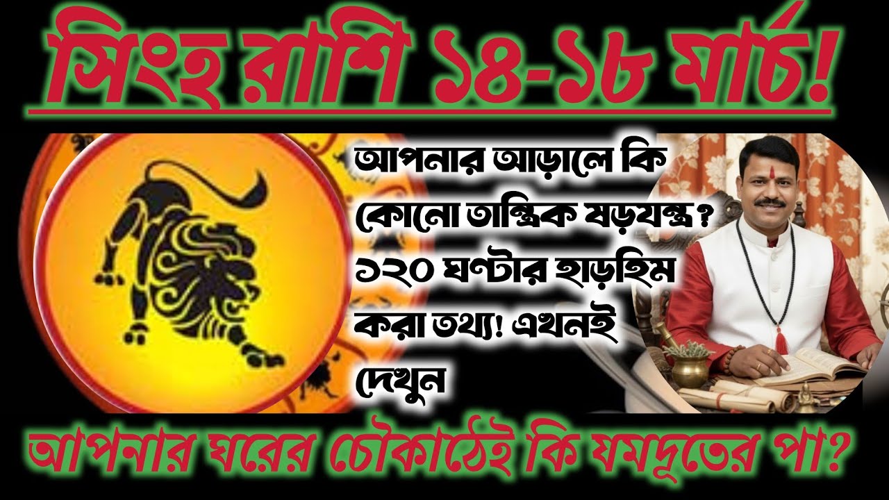সিংহ রাশি ১৪-১৮ মার্চ আপনার আড়ালে কি কোনো তান্ত্রিক ষড়যন্ত্র? ১২০ ঘণ্টার হাড়হিম করা তথ্য! এখনই দেখুন