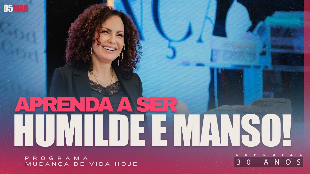 Aprenda a ser humilde e manso! | Mudança de Vida Hoje | 30 anos