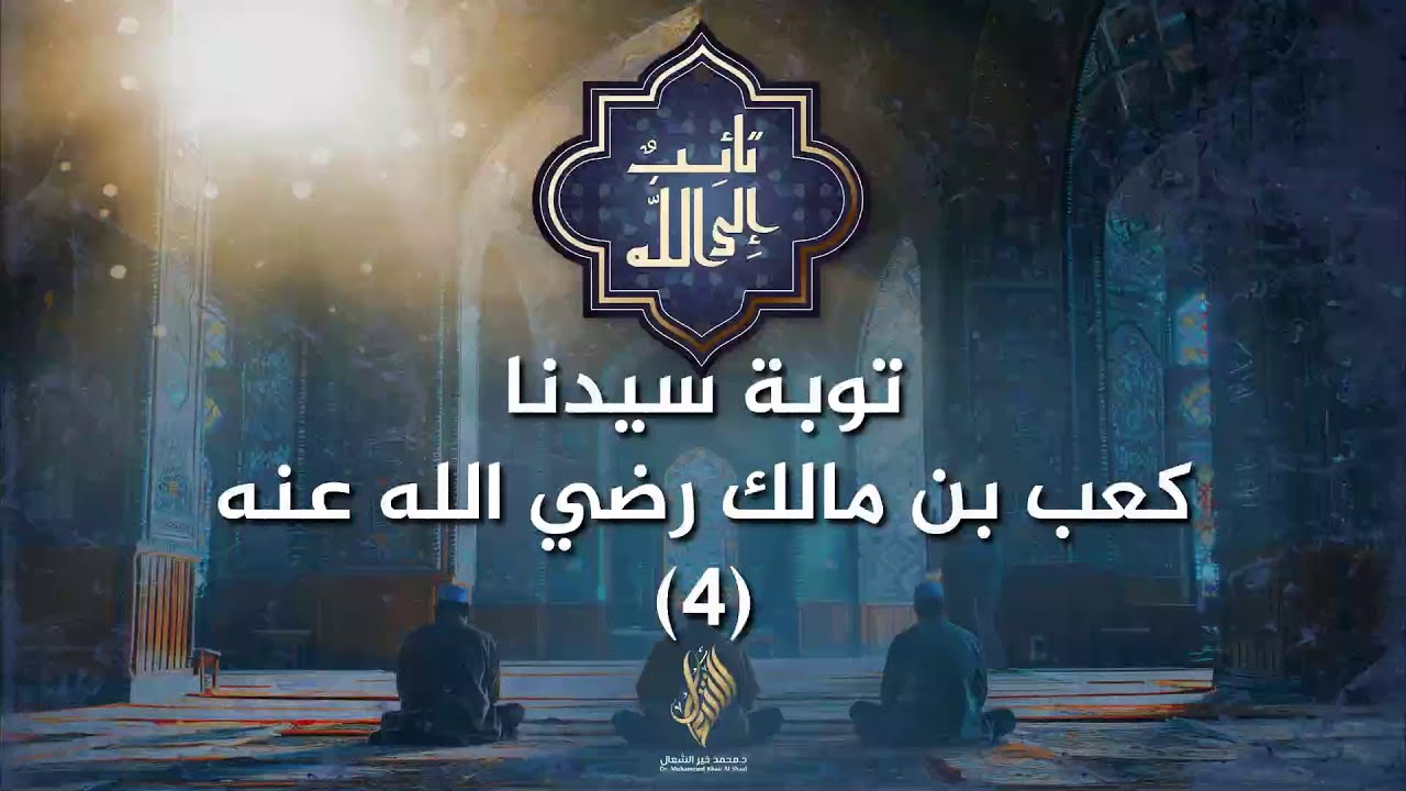 توبة سيدنا كعب بن مالك رضي الله عنه 4 - د. محمد خير الشعال