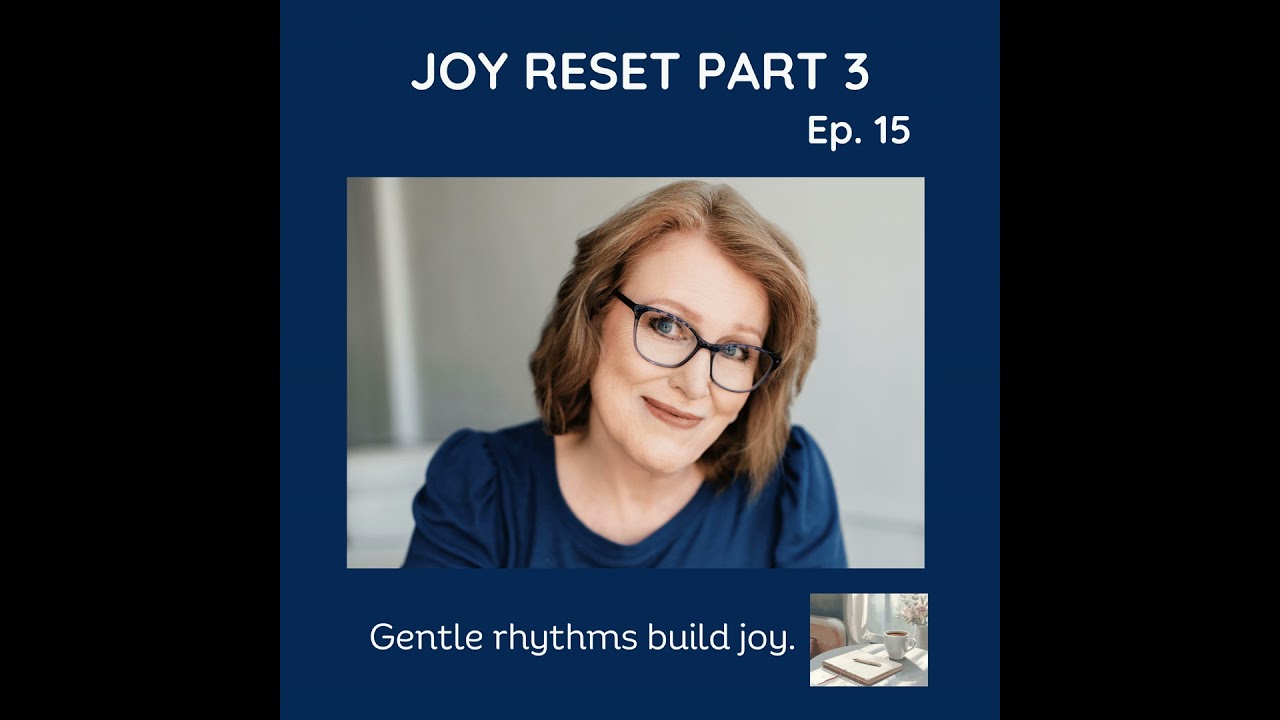 #15 Joy Reset Series Part 3 The Power of Gentle Rhythms: How Small, Consistent Practices Build a ...