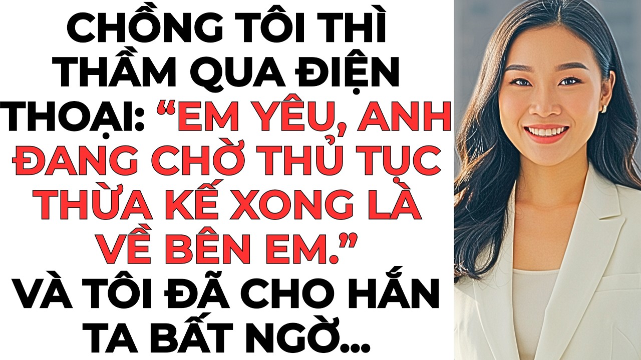Chồng tôi thì thầm qua điện thoại: “Em yêu, anh đang chờ thủ tục thừa kế xong là về bên em.”...