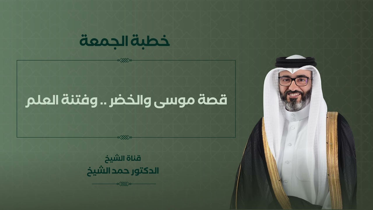خطبة الجمعة | الشيخ د. حمد الشيخ | قصة موسى والخضر .. وفتنة العلم