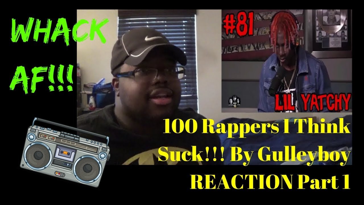 100 Rappers I Think Suck!!! By Gulleyboy REACTION Part 1