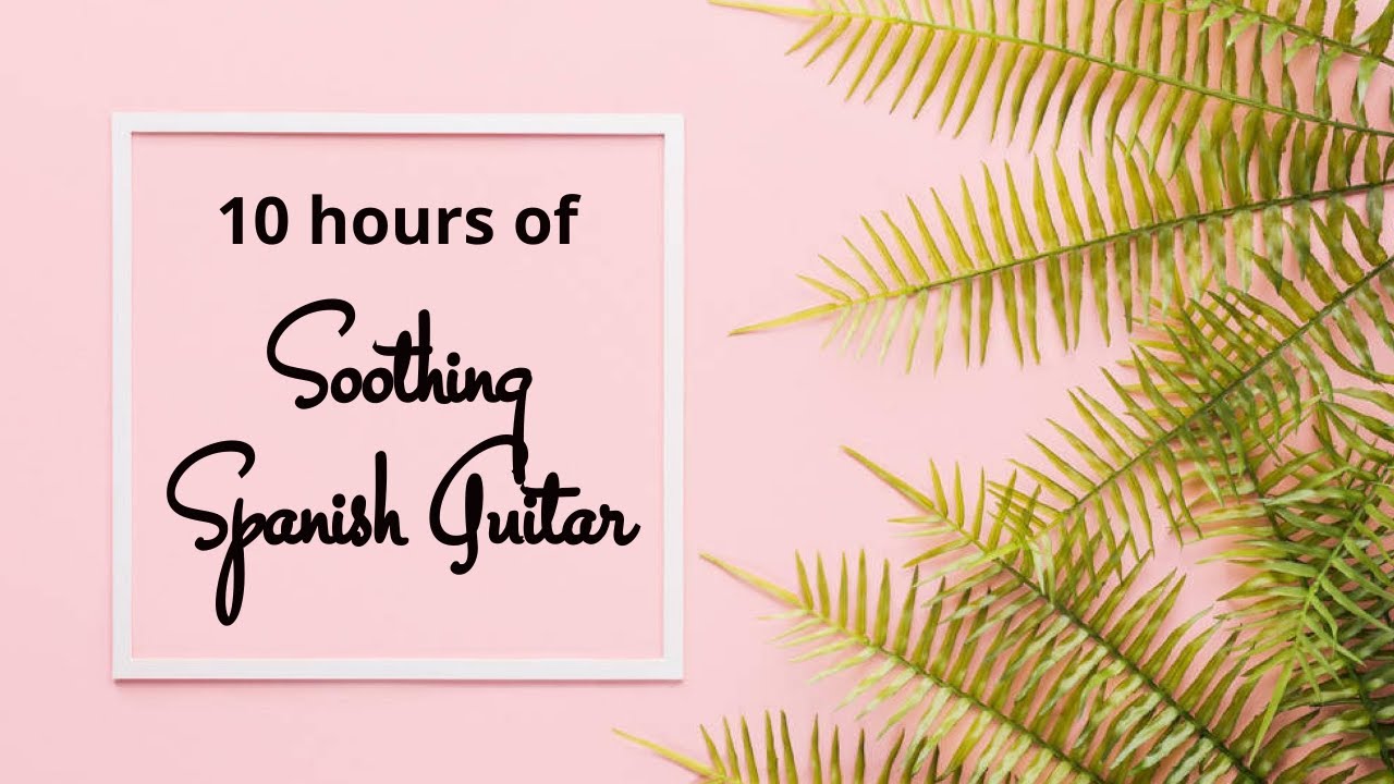 10 Hours of Soothing Spanish Guitar for Relaxation, Sleep, and Study