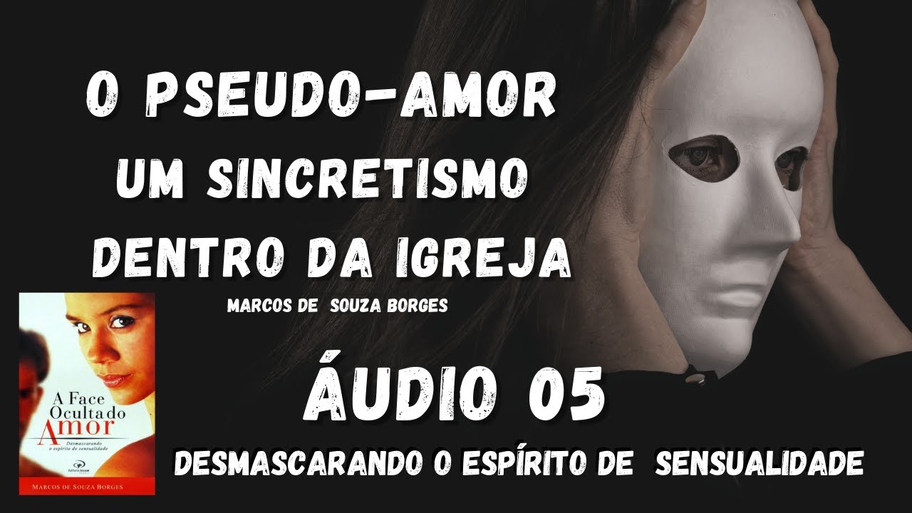 O Pseudo-amor - Um Sincretismo Dentro da Igreja| Áudio 05 - Desmascarando o Espírito de Sensualidade