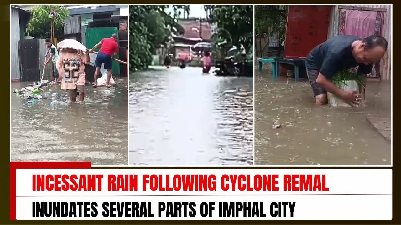 INCESSANT RAIN FOLLOWING CYCLONE REMAL INUNDATES SEVERAL PARTS OF IMPHAL CITY   | 28 MAY 2024