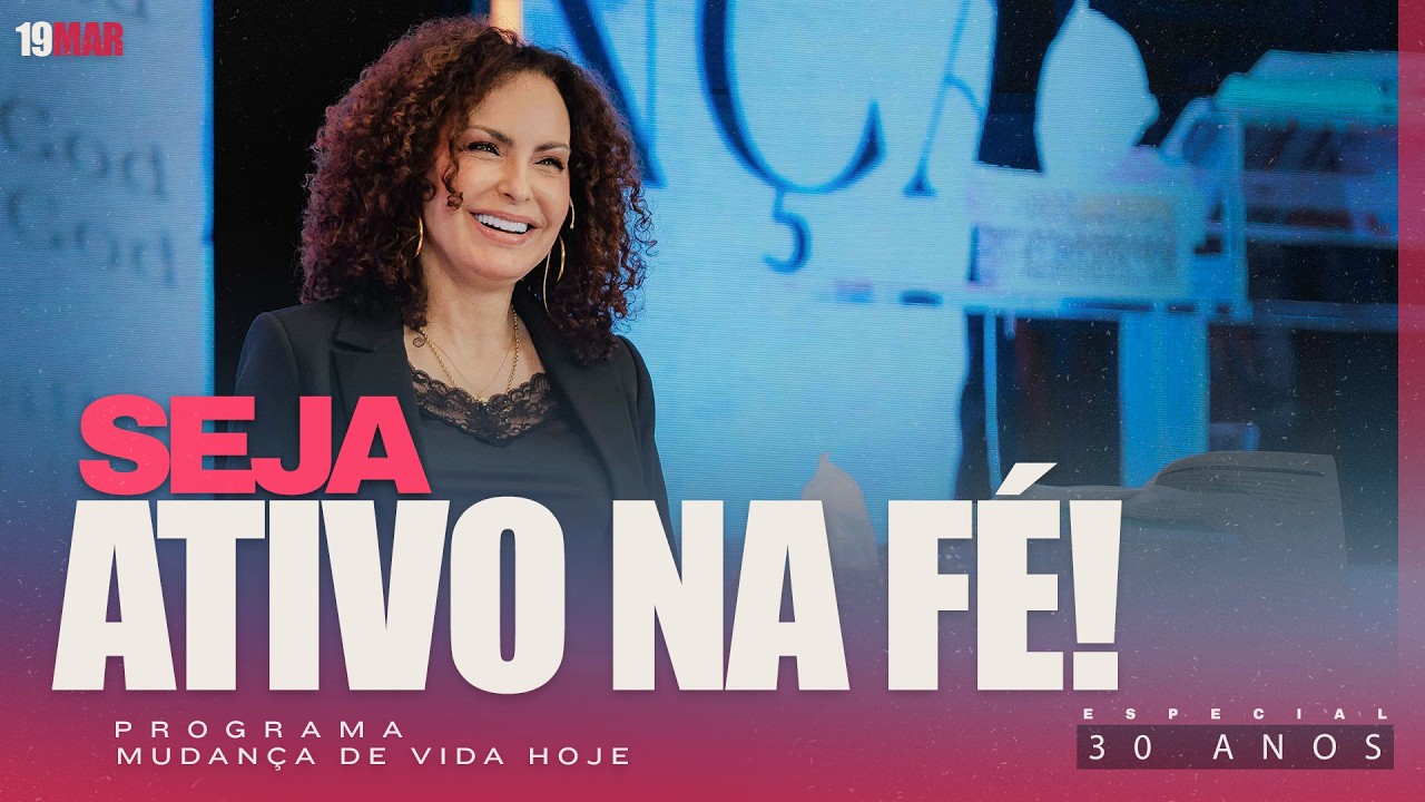 Seja ativo na fé! | Mudança de Vida Hoje | 30 anos