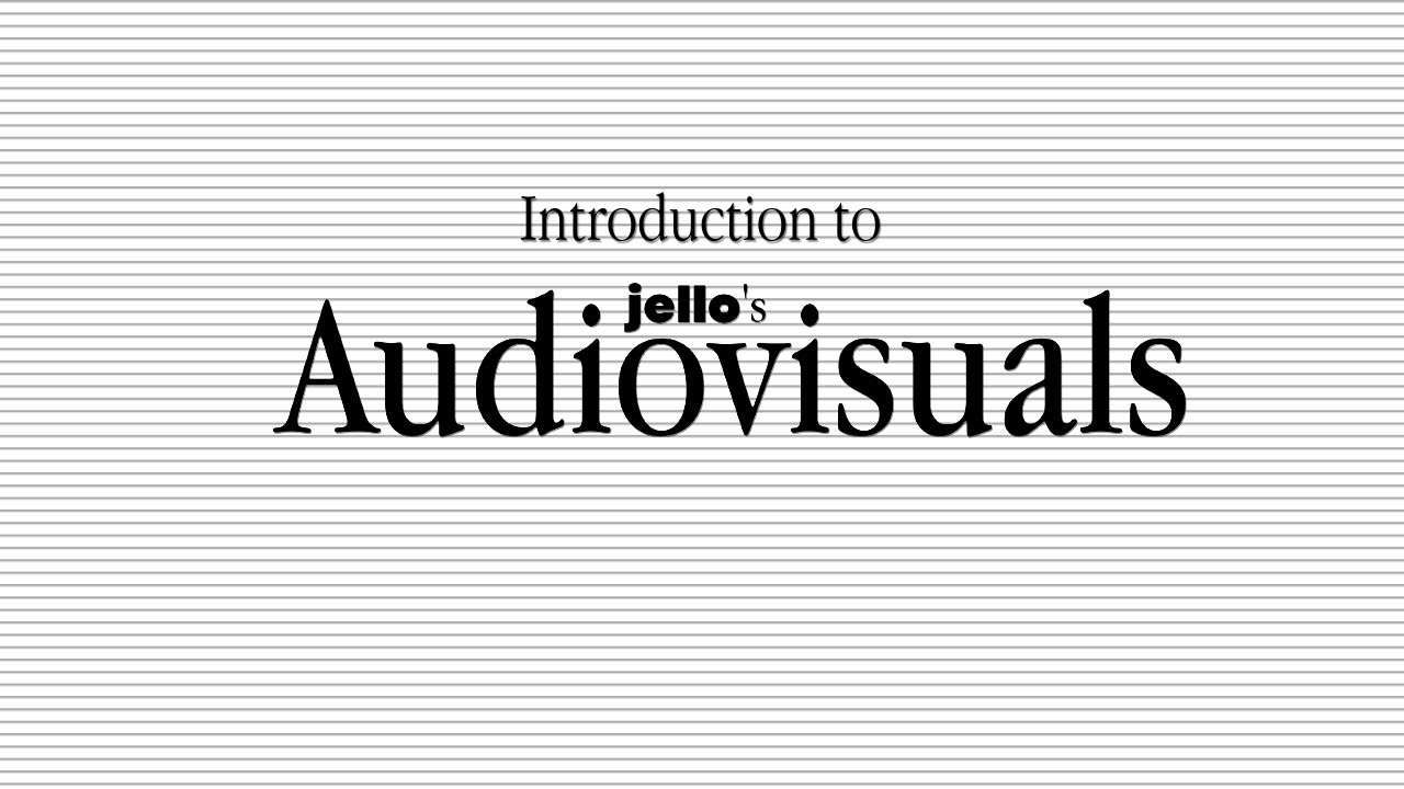 Introduction to Jello's Audiovisuals