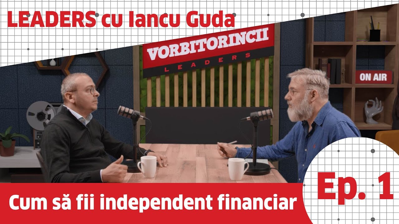 Podcast Vorbitorincii Leaders. Cum să fii independent financiar