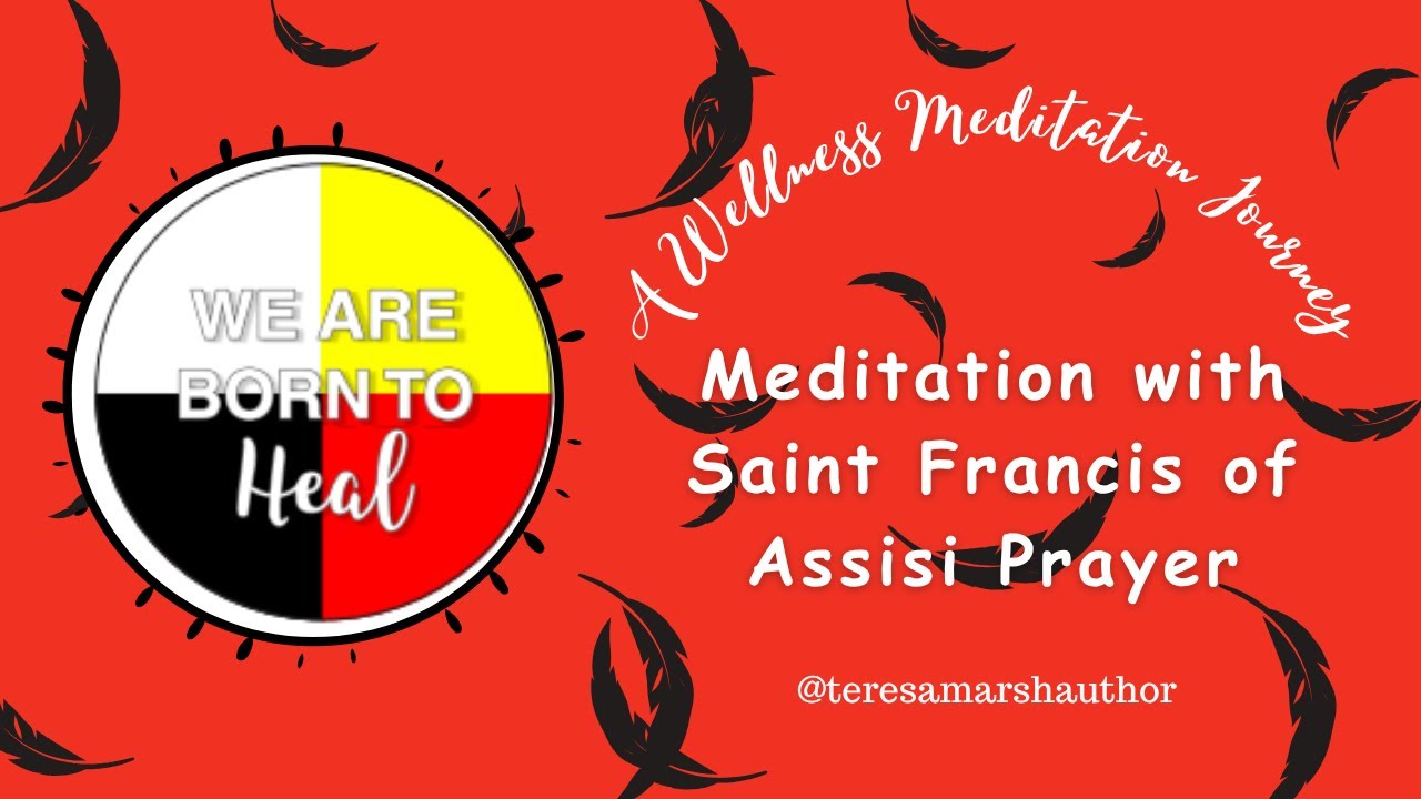 40.  MEDITATION w/SAINT FRANCIS of ASSISI PRAYER:  A Wellness Meditation Journey