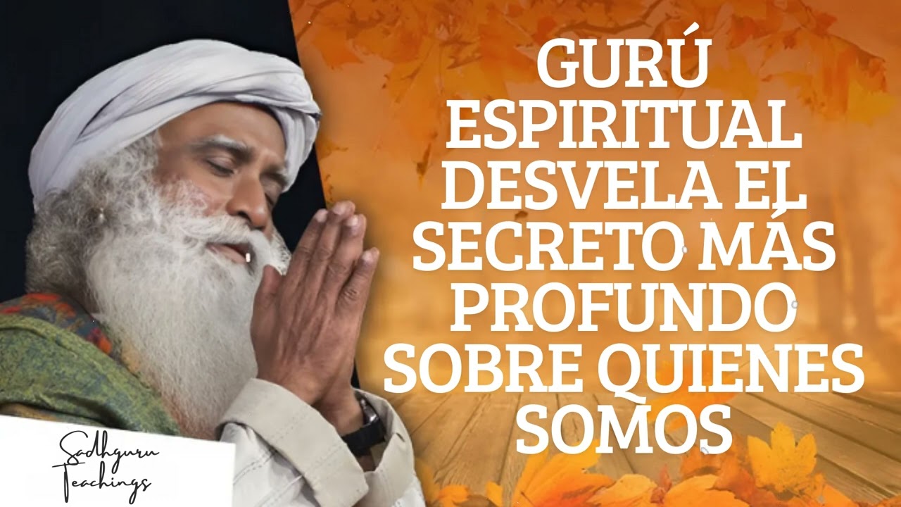 GURÚ ESPIRITUAL DESVELA el secreto MÁS profundo sobre quienes somos || Sadhguru Teachings