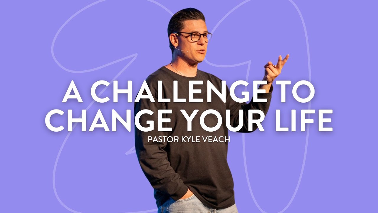 A Challenge To Change Your Life | Pastor Kyle Veach