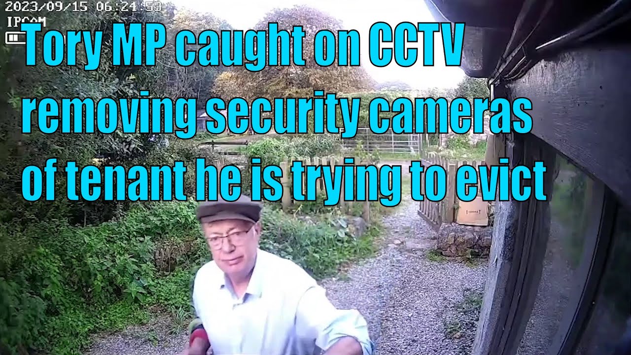 Tory MP is caught removing security cameras of tenant he is trying to evict