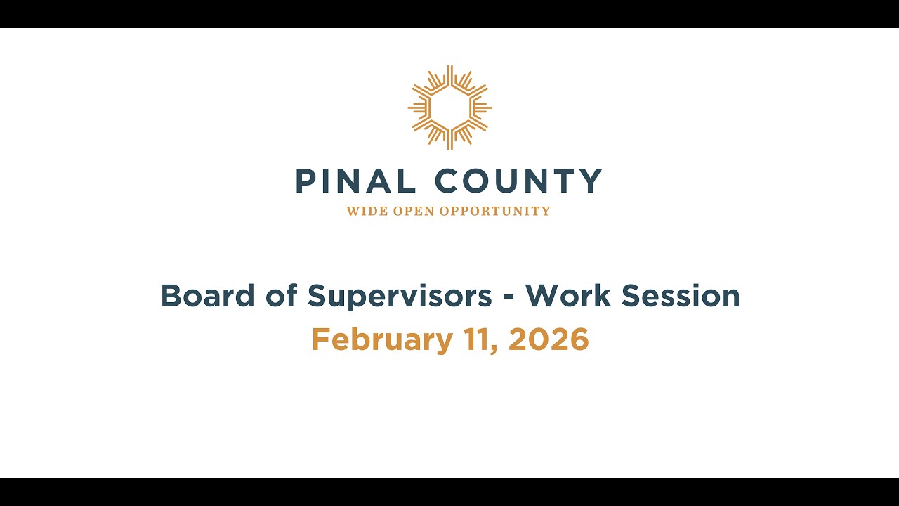 Pinal County Board of Supervisors - Work Session Meeting: February 11, 2026