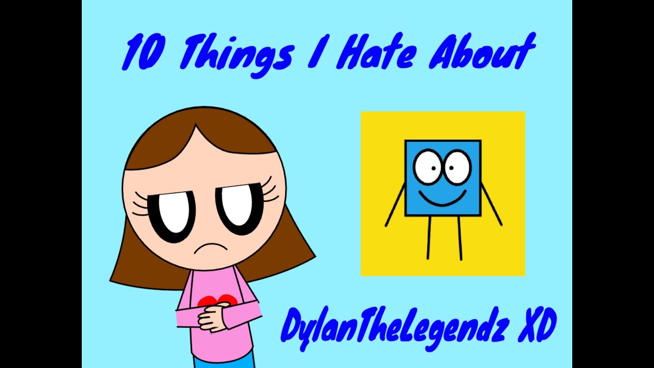10 Things I Hate About DylanTheLegendz XD
