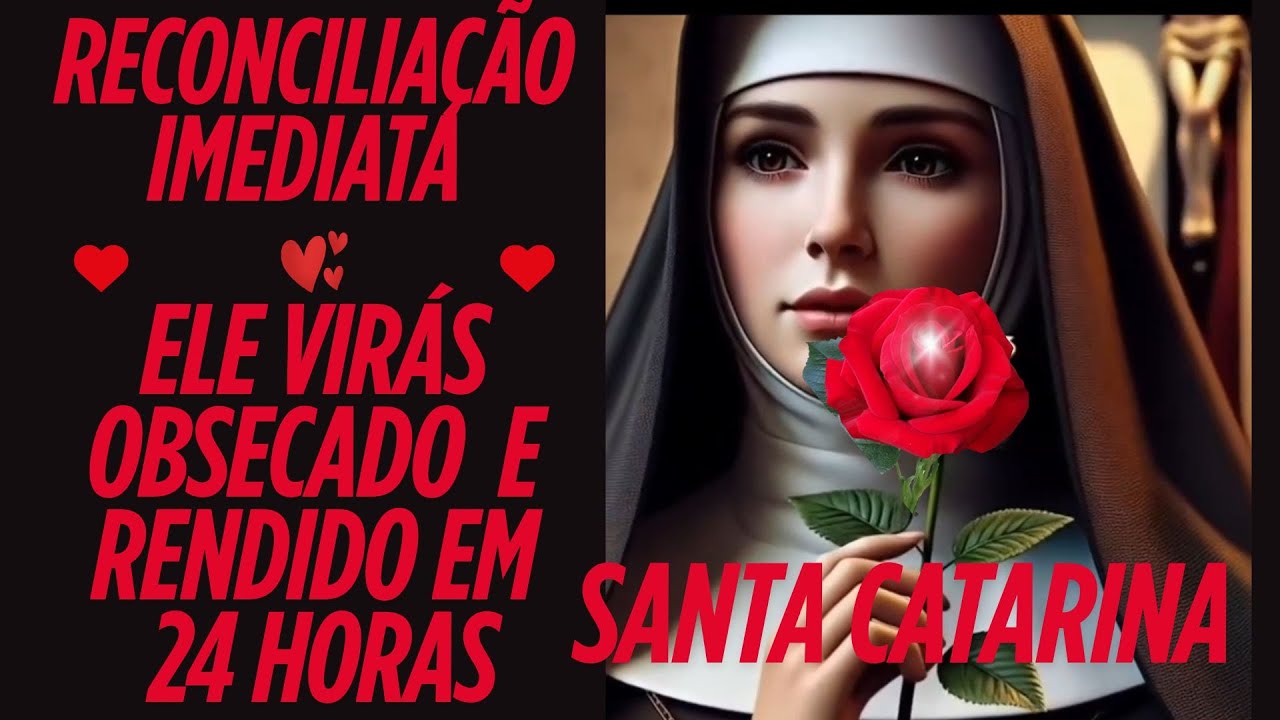RECONCILIAÇÃO IMEDIATA!  ELE VIRÁS OBSECADO E RENDIDO EM 24 HORAS - ORAÇÃO DE SANTA CATARINA!