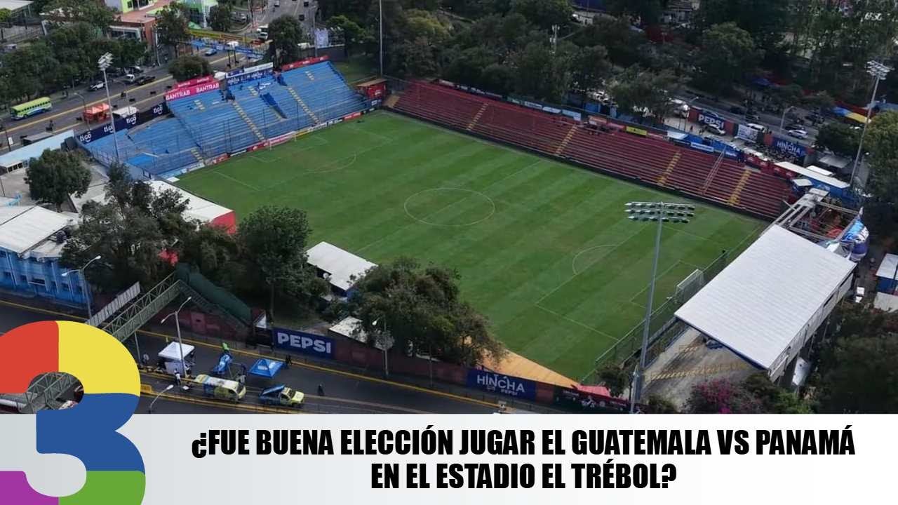 ¿Fue buena elección jugar el Guatemala vs Panamá en el Estadio El Trébol?