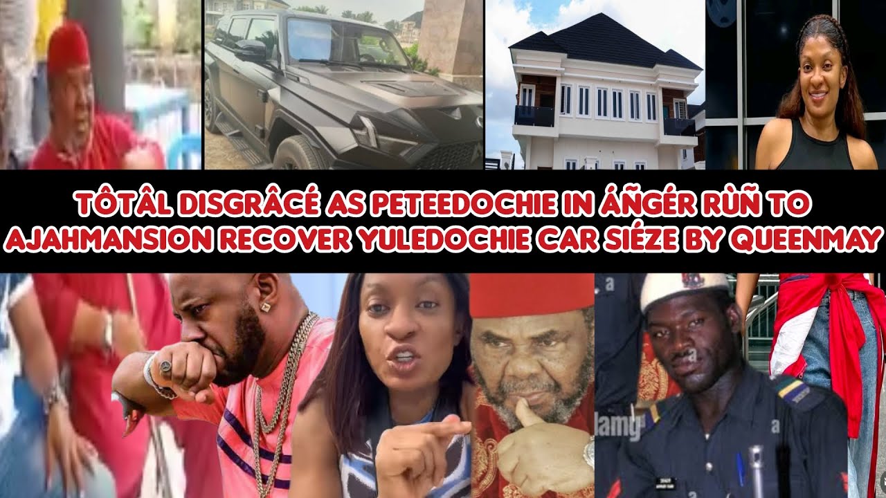 Tôtâl disgrâcé as PeteEdochie in áñgér rùñ to Ajahmansion recover YulEdochie car siéze by QueenMay