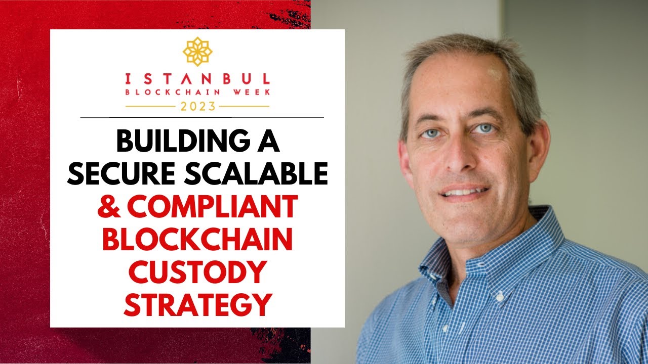 Building A Secure Scalable & Compliant Blockchain Custody Strategy - IBW23