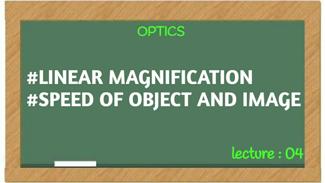 Optics ( Lecture 04) , linear magnification, speed of object and image .