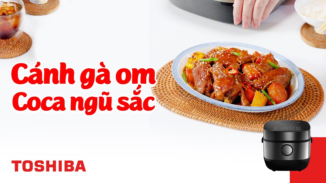 Toshiba Việt Nam - Nấu ăn ngon đ&uacute;ng điệu - C&aacute;nh G&agrave; Om Coca - RC-18IP1PV