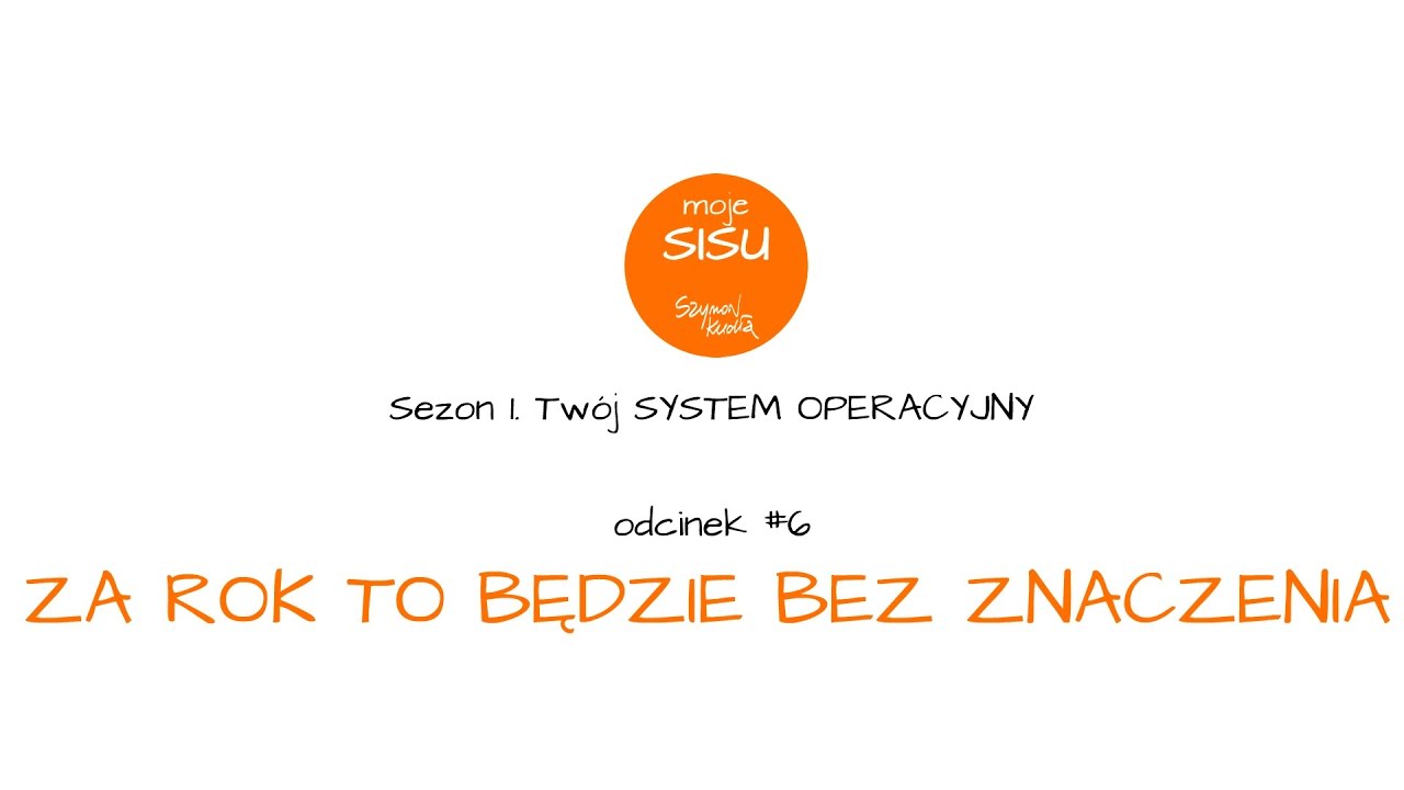 Moje SISU #06. Za rok to będzie bez znaczenia (zaprasza Szymon Kudła)