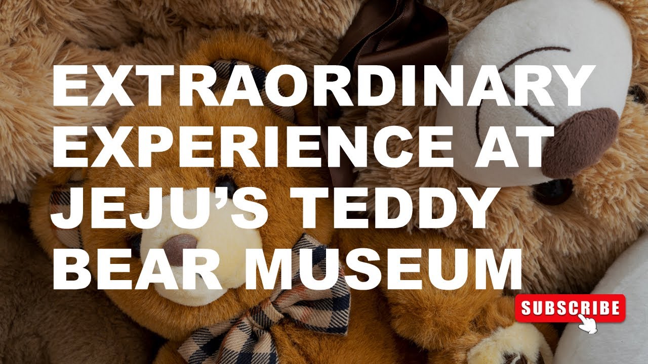 Teddy Bear Museum, Top Tourist Spot in Jeju, & the First & Largest Teddy Bear Museum in South Korea