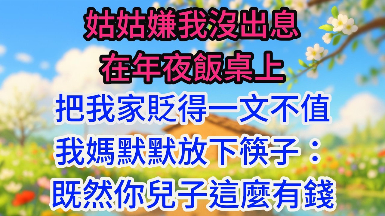 姑姑嫌我沒出息，在年夜飯桌上把我家貶得一文不值，我媽默默放下筷子：既然你兒子這麼有錢，那他欠我們的那60萬今天還了吧