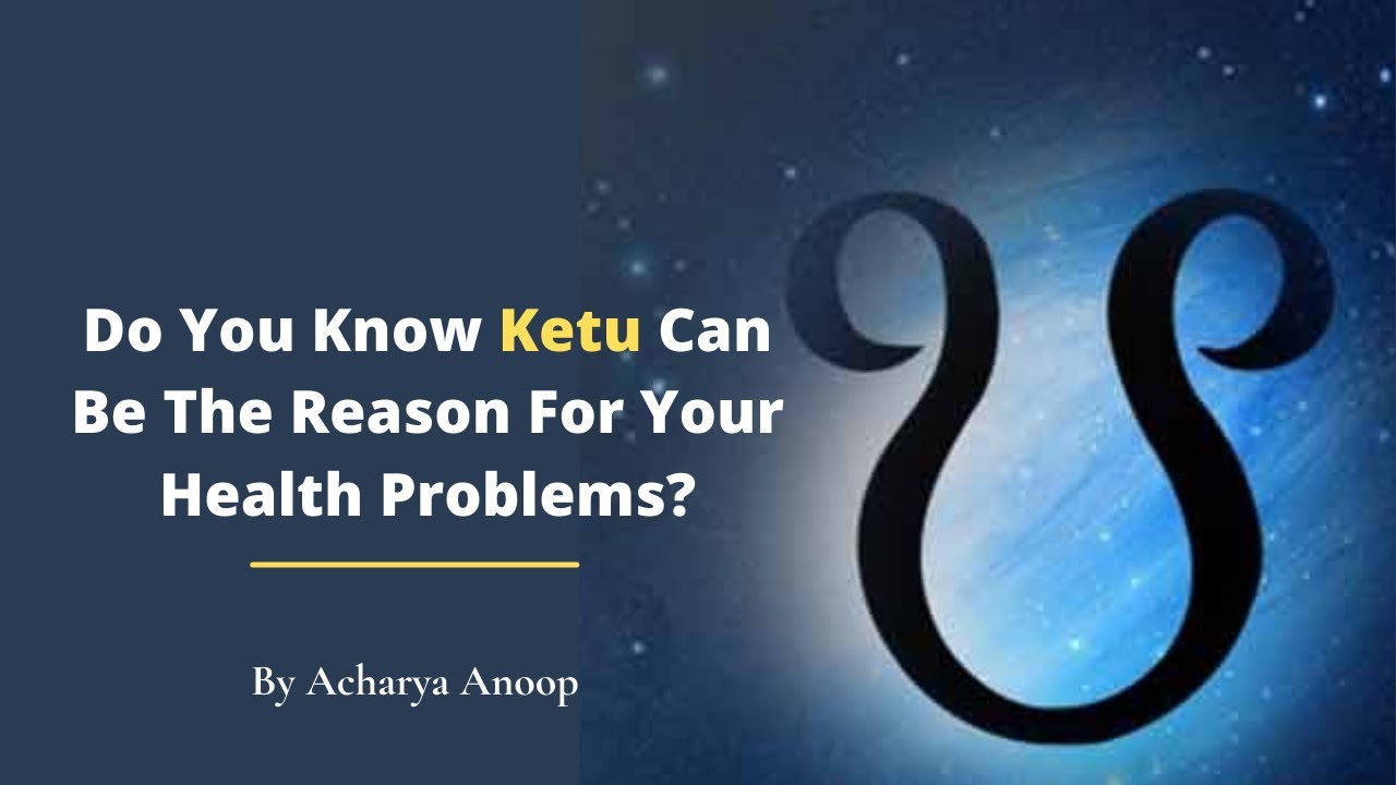 Have you wondered Ketu can be the reason for all your Health Problems? By Acharya Anoop