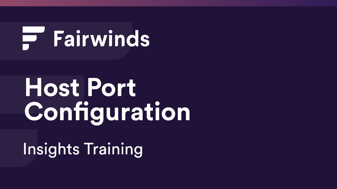 Fairwinds Insights Training: Host Port (Kubernetes Configurations)