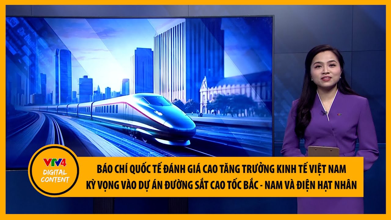 Quốc tế đánh giá cao kinh tế Việt Nam; Dự án Đường sắt cao tốc Bắc - Nam và Điện hạt nhân | VTV4