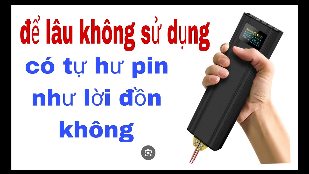 máy hàn cell pin mini cầm tay, để lâu không sử dụng có bị gì không xem video sẽ rõ