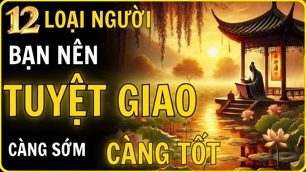 CỔ NHÂN DẠY   TUYỆT GIAO NGAY với 12 Kiểu Người Này   Để Tránh RƯỚC HỌA VÀO THÂN