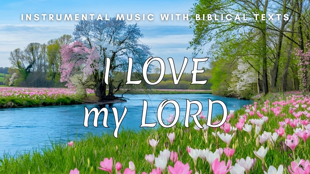 I Love My Lord🩵| Spring🌸 | Instrumental Music with Bible Verses and Landscapes🎼 | Worship Music ✝️