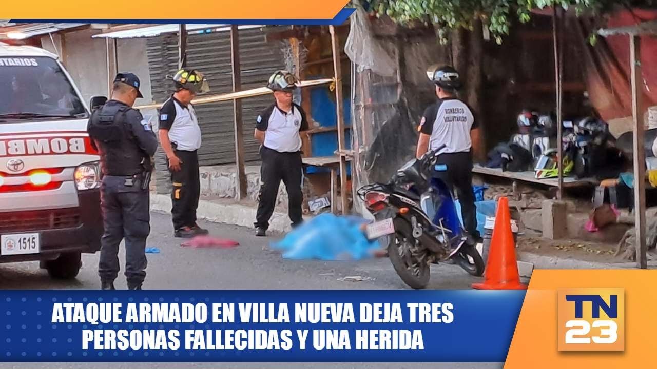 Ataque armado en Villa Nueva deja tres personas fallecidas y una herida
