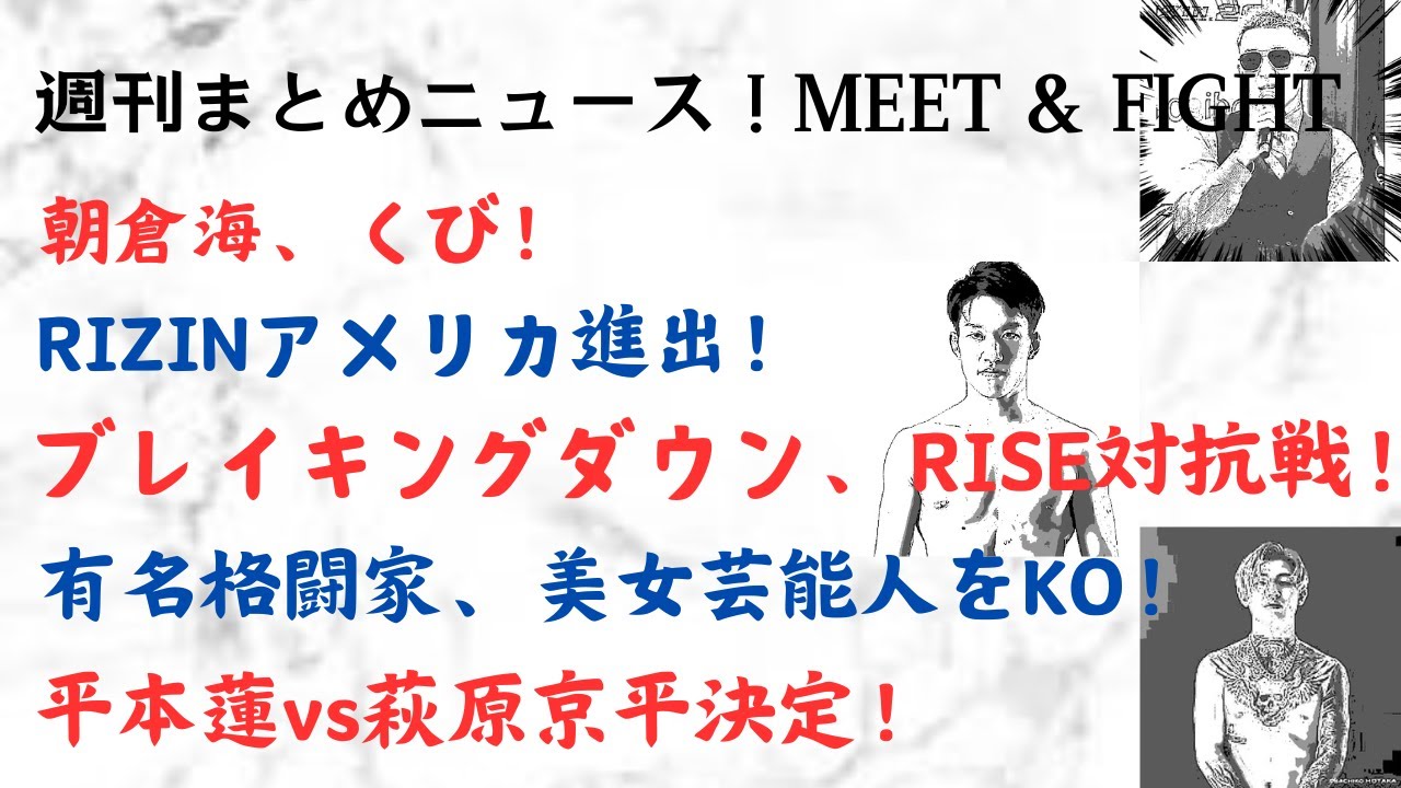 週刊まとめニュース！朝倉海、くび！RIZINアメリカ進出！ブレイキングダウン、RISE対抗戦！有名格闘家、美女芸能人をKO！平本蓮vs萩原京平決定！