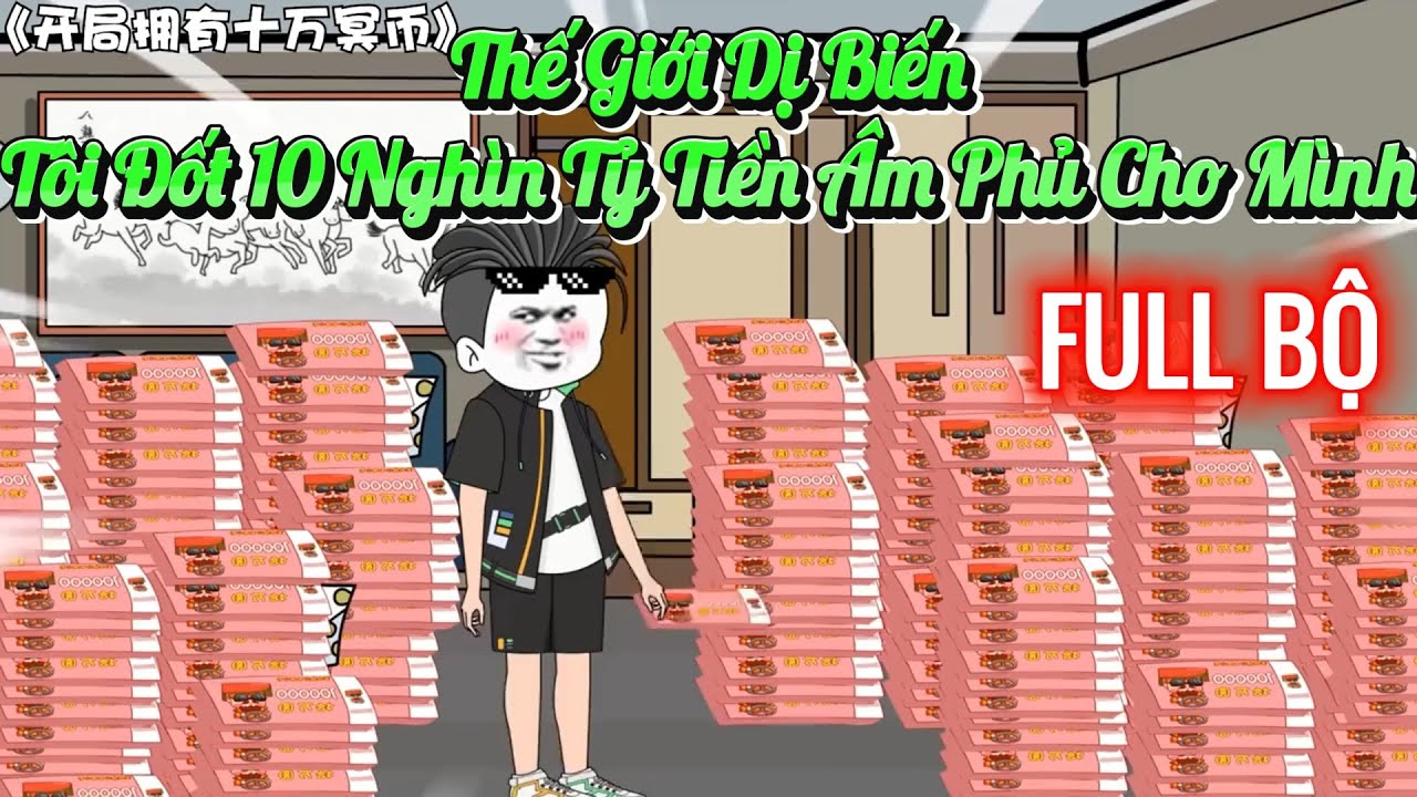 [ FULL BỘ ] Thế Giới Dị Biến T&ocirc;i Đốt 10 Ngh&igrave;n Tỷ Tiền &Acirc;m  Phủ Cho M&igrave;nh - Hải Anh Vietsub