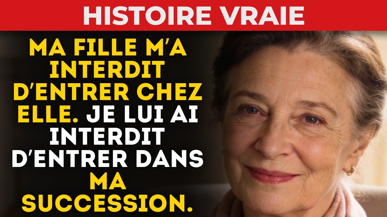Ma Fille M’A Interdit D’Entrer Chez Elle. Je Lui Ai Interdit D’Entrer Dans Ma Succession.