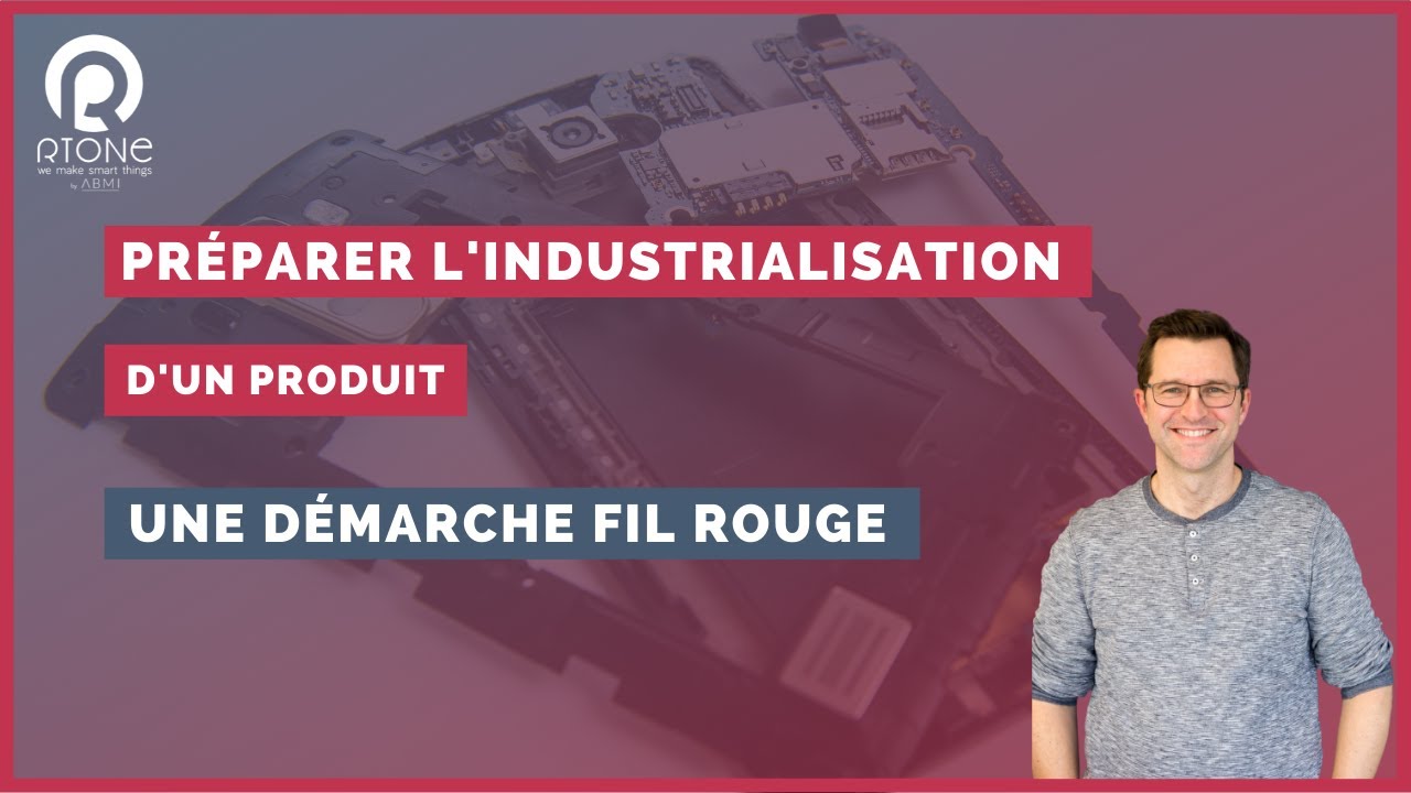 L'industrialisation d'un produit : une démarche fil rouge dès la conception
