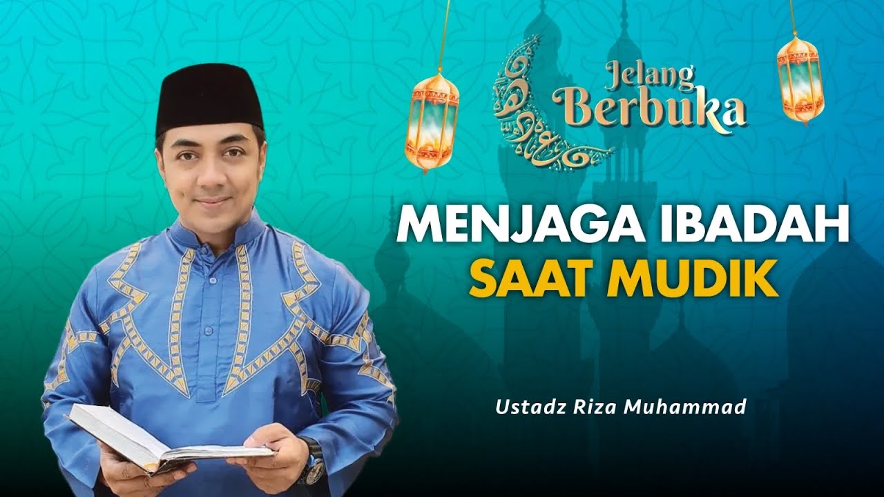 Menjaga Ibadah Selama Perjalanan Mudik | Ustadz Riza Muhammad - Jelang Berbuka