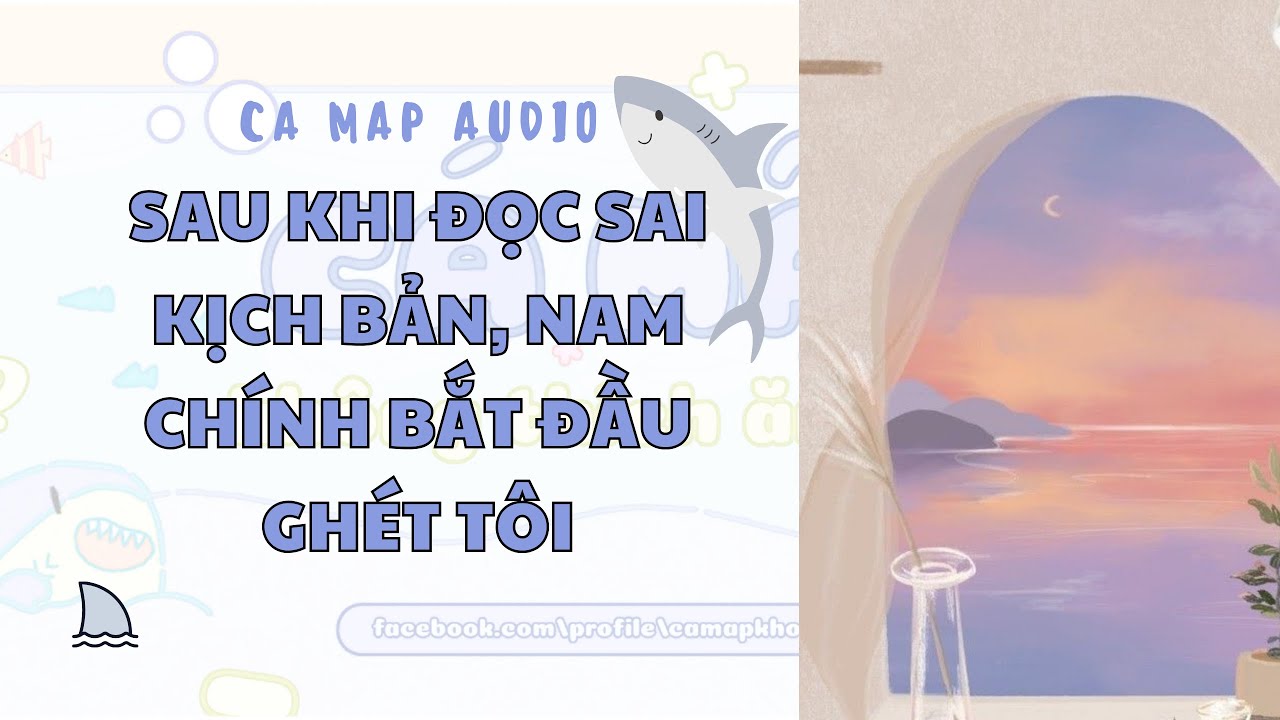 Cá mập audio số 126 | Sau khi đọc sai kịch bản, nam chính bắt đầu ghét tôi