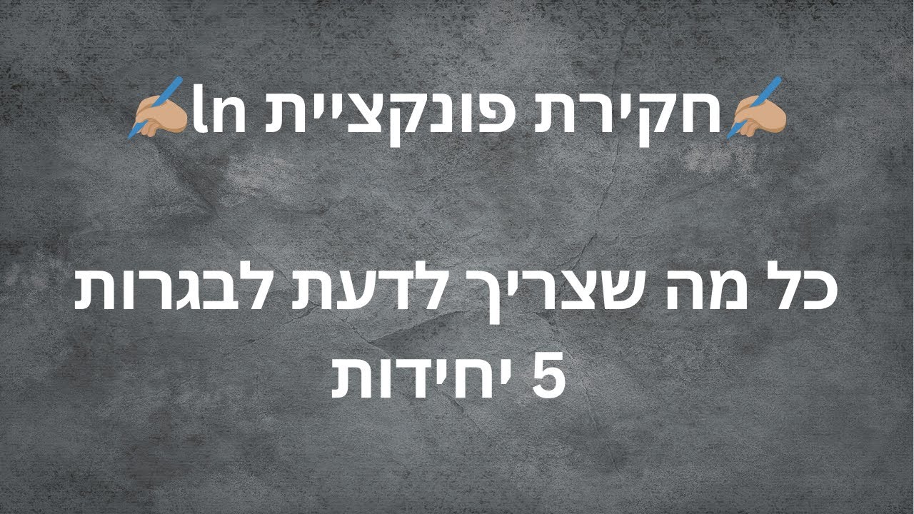 ✨חקירת פונקציית ln✨ - כל מה שצריך לדעת לבגרות!!! - 5 יחידות