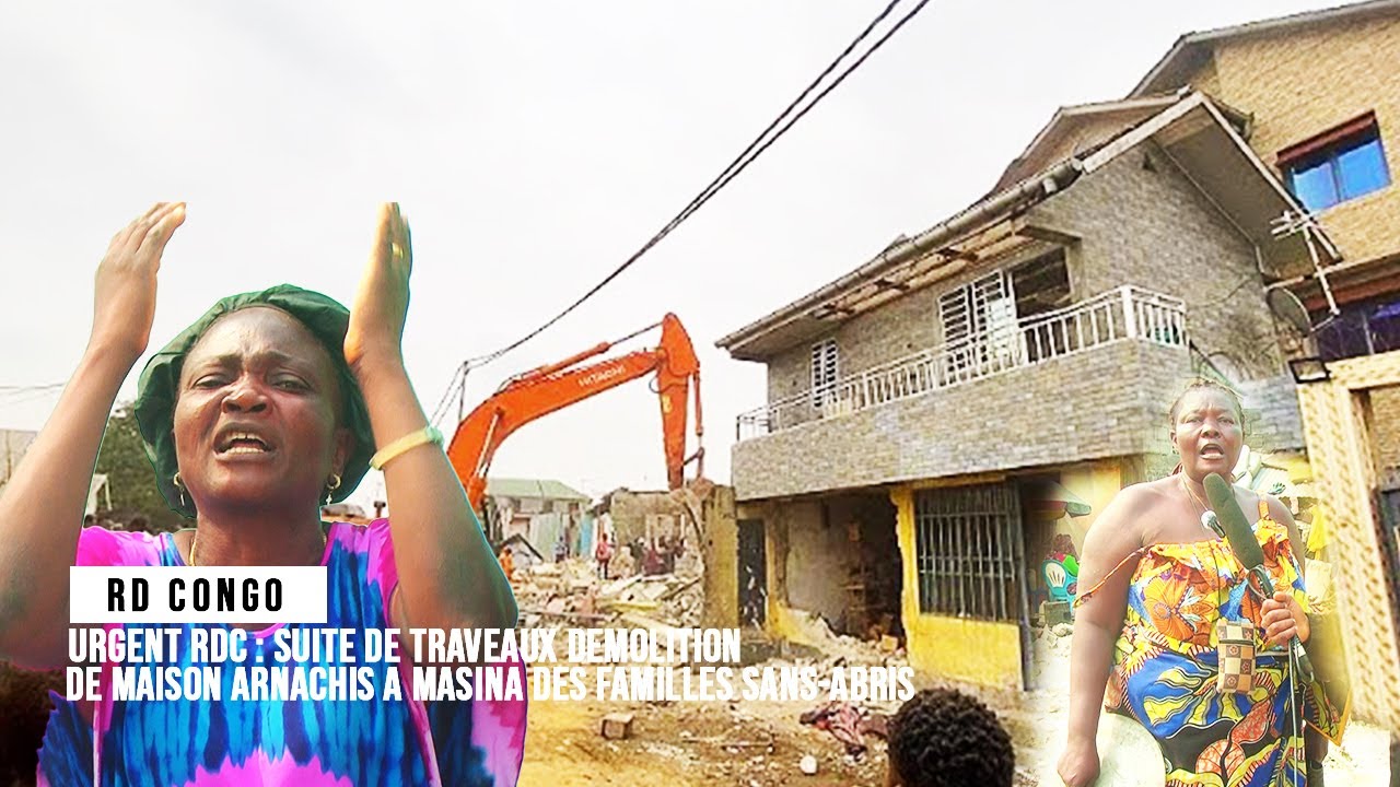 🚨URGENT RDC : SUITE DE TRAVEAUX DEMOLITION DE MAISON ARNACHIS A MASINA DES FAMILLES SANS-ABRIS