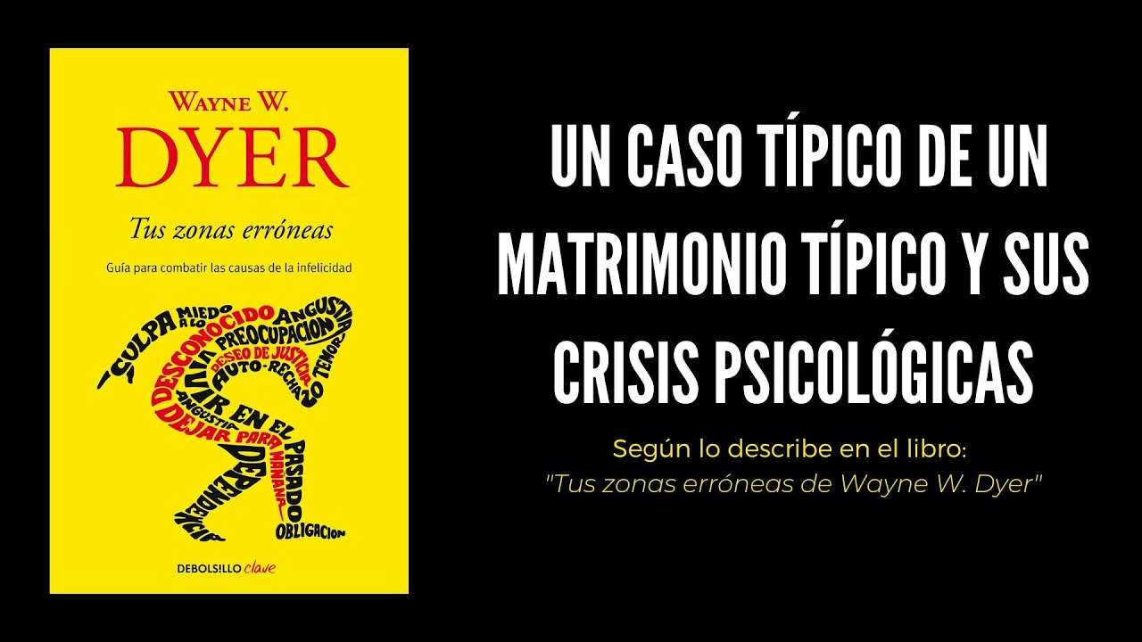 Un caso típico de un matrimonio típico y sus crisis psicológicas - Tus zonas erróneas de Wayne Dyer