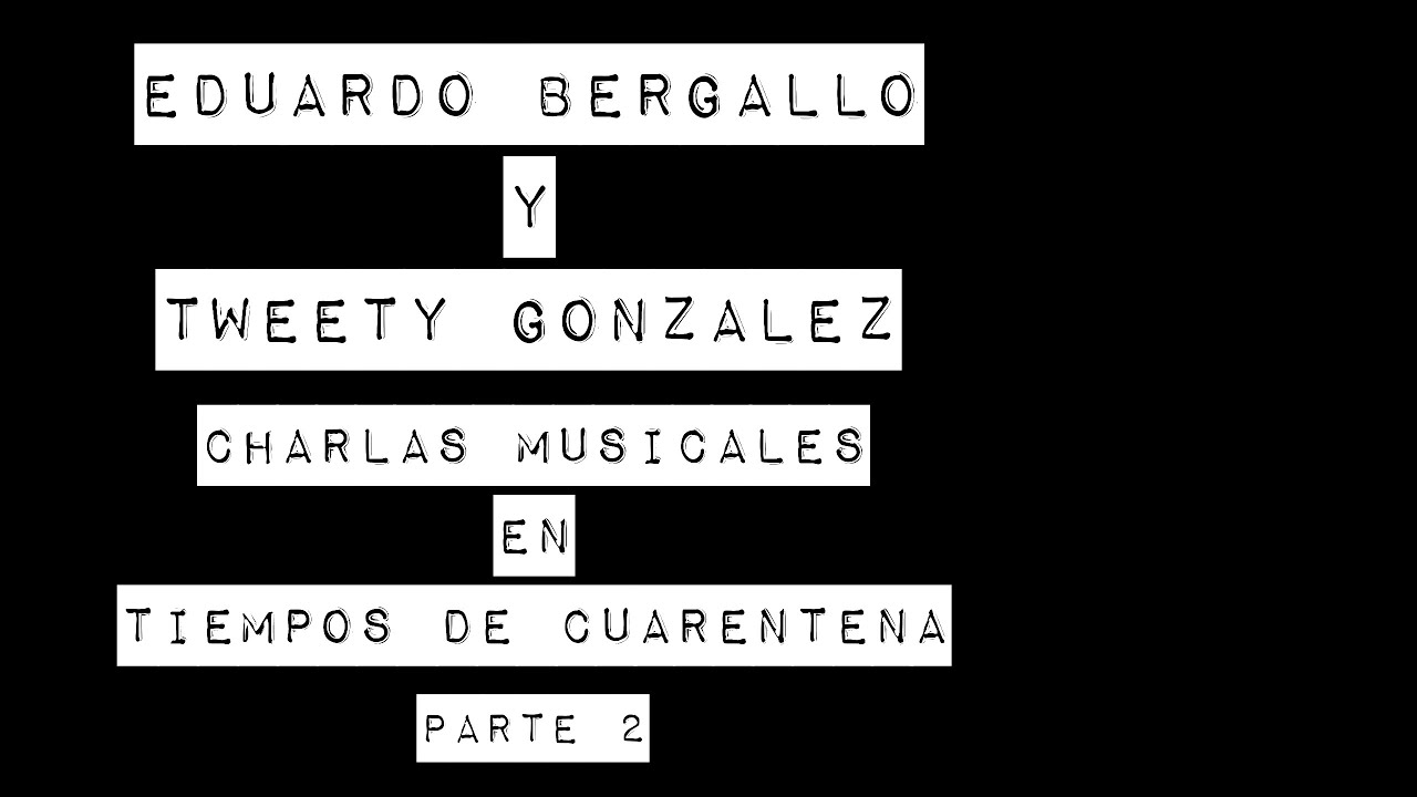 Edu Bergallo y Tweety Gonzalez.Charlas musicales en tiempos de cuarentena. Parte 2