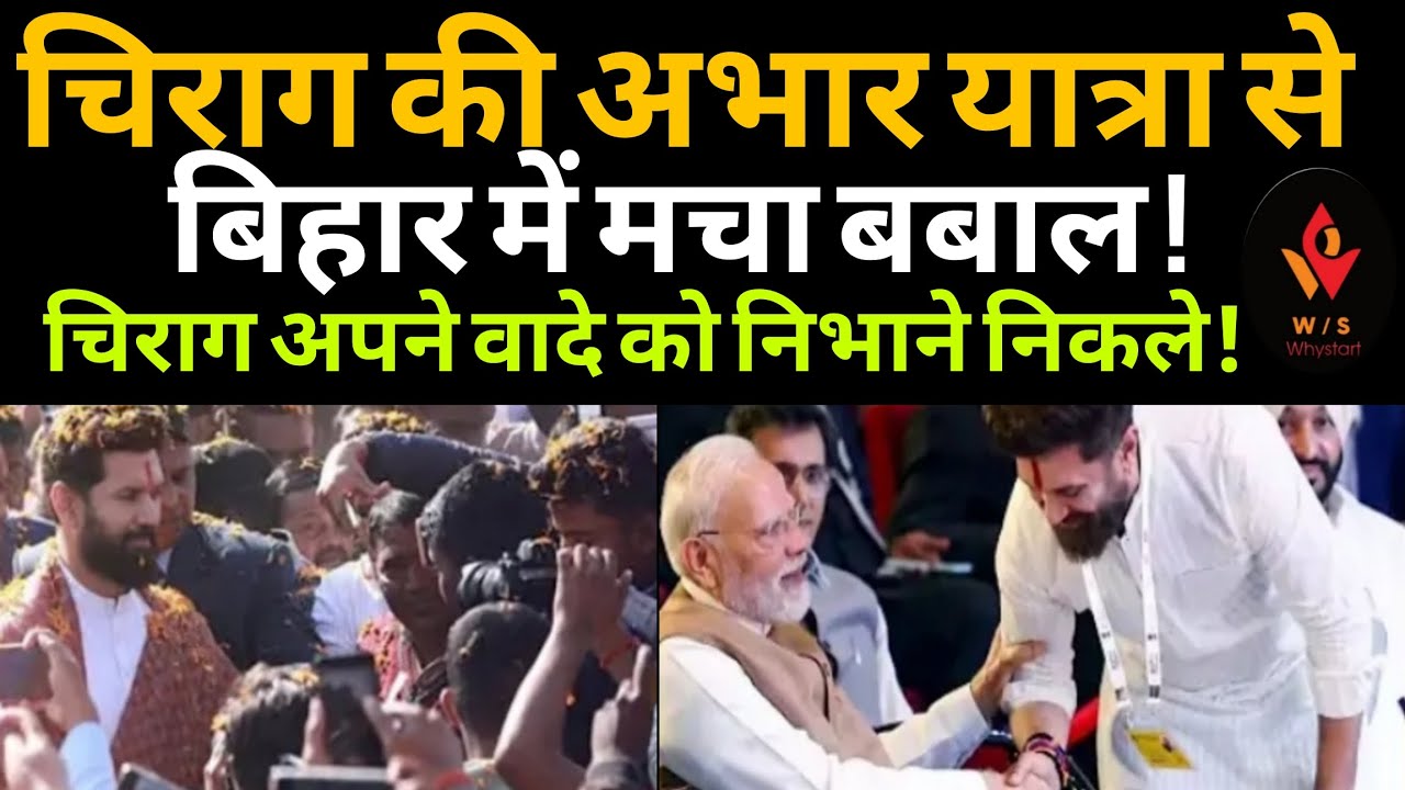 चिराग की आभार यात्रा से बिहार मे मचा बबाल, क्या ये राजनीतिक यात्रा तो नहीं!